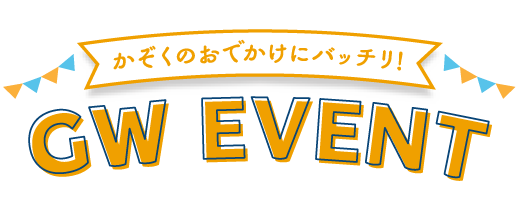 かぞくのおでかけにバッチリ!GW EVENT