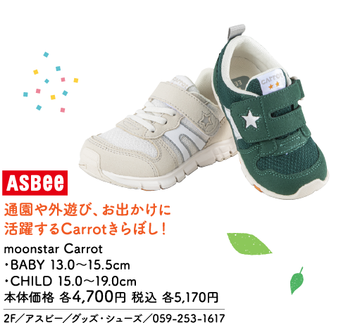 ASBee 通園や外遊び、お出かけに活躍するCarrotきらぼし！ moonstar Carrot ・BABY 13.0〜15.5cm ・CHILD 15.0〜19.0cm 本体価格 各4,700円 税込 各5,170円 2F／アスビー／グッズ・シューズ／059-253-1617