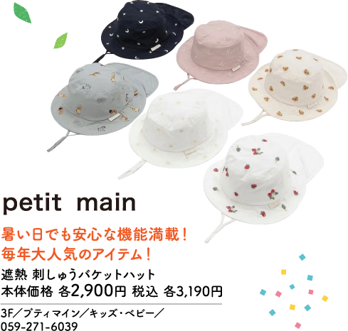 petit main 暑い日でも安心な機能満載！ 毎年大人気のアイテム！ 遮熱 刺しゅうバケットハット 本体価格 各2,900円 税込 各3,190円 3F／プティマイン／キッズ・ベビー／ 059-271-6039