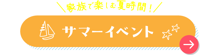 家族で楽しむ夏時間！ サマーイベント
